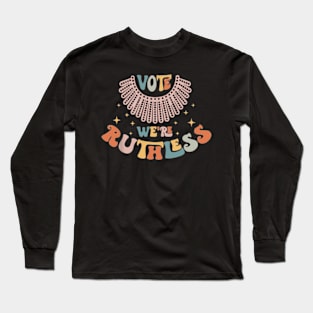 Vote We're Ruthless Women's Rights Shirt Long Sleeve T-Shirt